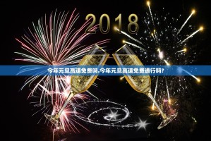 今年元旦高速免费吗.今年元旦高速免费通行吗？