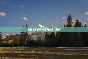 冬奥会多少天〃冬奥会总共几天