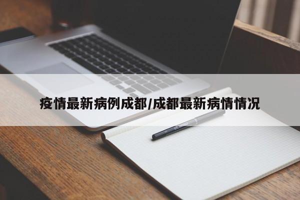 四川新增1例本土确诊病例〃四川新增1例本土确诊病例详情-第1张图片