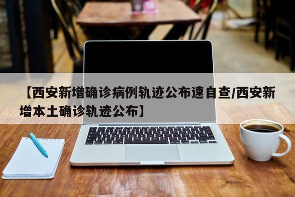“西安确诊病例最新情况	” 西安确诊病例最新情况通报？-第1张图片